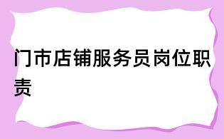 門市店鋪服務(wù)員崗位職責(zé)