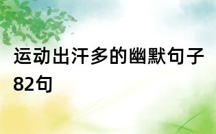運(yùn)動(dòng)出汗多的幽默句子82句