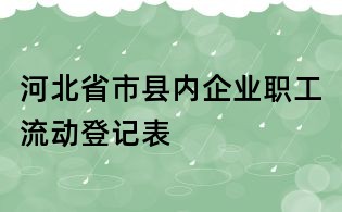 河北省市縣內(nèi)企業(yè)職工流動登記表