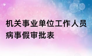 機(jī)關(guān)事業(yè)單位工作人員病事假審批表