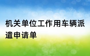 機關單位工作用車輛派遣申請單