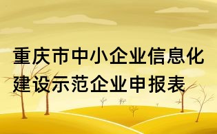 重慶市中小企業信息化建設示范企業申報表