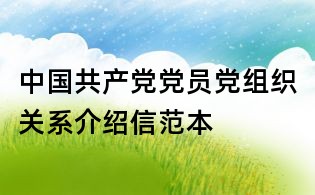 中國共產(chǎn)黨黨員黨組織關(guān)系介紹信范本