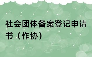 社會團體備案登記申請書（作協(xié)）