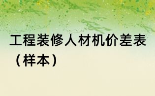 工程裝修人材機(jī)價(jià)差表（樣本）