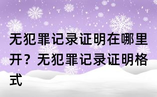 無犯罪記錄證明在哪里開？無犯罪記錄證明格式
