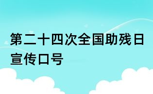 第二十四次全國助殘日宣傳口號