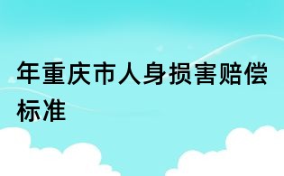 年重慶市人身?yè)p害賠償標(biāo)準(zhǔn)