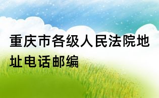 重慶市各級(jí)人民法院地址電話郵編