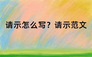 請示怎么寫？請示范文