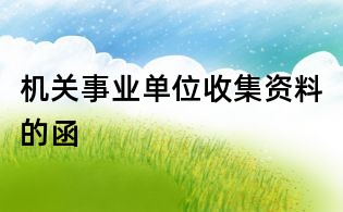 機關事業(yè)單位收集資料的函