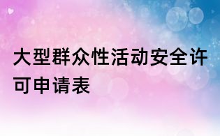 大型群眾性活動(dòng)安全許可申請(qǐng)表