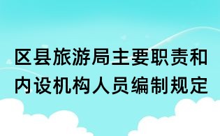 區縣旅游局主要職責和內設機構人員編制規定