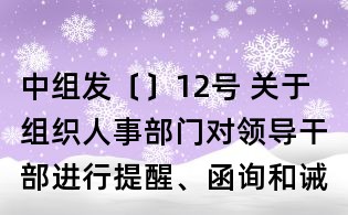 中組發(fā)〔〕12號 關(guān)于組織人事部門對領(lǐng)導干部進行提醒、函詢和誡勉的實施細則