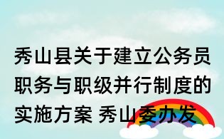 秀山縣關(guān)于建立公務(wù)員職務(wù)與職級并行制度的實施方案 秀山委辦發(fā)〔〕15號