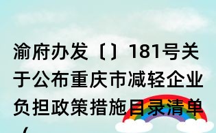 渝府辦發(fā)〔〕181號(hào)關(guān)于公布重慶市減輕企業(yè)負(fù)擔(dān)政策措施目錄清單（第三批）的通知