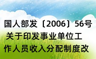 國人部發〔2006〕56號 關于印發事業單位工作人員收入分配制度改革方案的通知