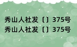 秀山人社發〔〕375號 秀山人社發〔〕375號
