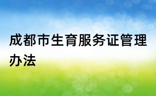 成都市生育服務(wù)證管理辦法