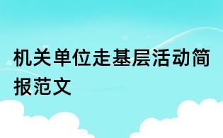 機關單位走基層活動簡報范文