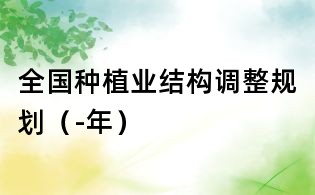全國種植業(yè)結(jié)構(gòu)調(diào)整規(guī)劃（-年）