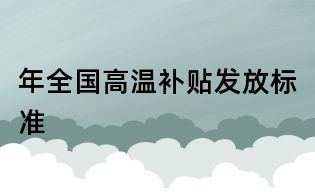 年全國(guó)高溫補(bǔ)貼發(fā)放標(biāo)準(zhǔn)