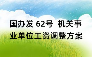 國辦發(fā) 62號 機(jī)關(guān)事業(yè)單位工資調(diào)整方案
