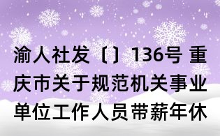 渝人社發〔〕136號 重慶市關于規范機關事業單位工作人員帶薪年休假制度的實施意見