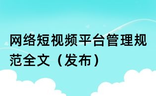 網絡短視頻平臺管理規范全文(發布)