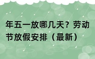 年五一放哪幾天?勞動節放假安排(最新)