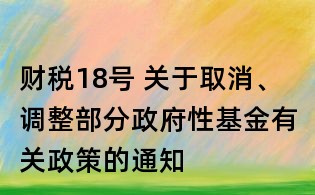 財稅18號 關于取消、調整部分政府性基金有關政策的通知