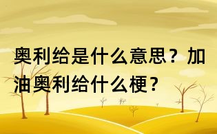 奧利給是什么意思？加油奧利給什么梗？
