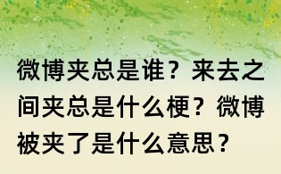 微博夾總是誰？來去之間夾總是什么梗？微博被夾了是什么意思？
