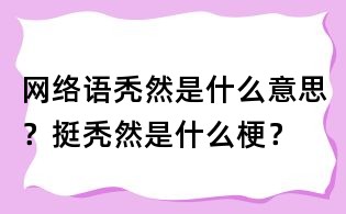 網絡語禿然是什么意思？挺禿然是什么梗？