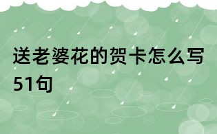 送老婆花的賀卡怎么寫51句