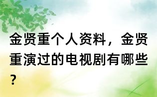金賢重個人資料，金賢重演過的電視劇有哪些？