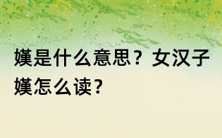 嫨是什么意思？女漢子嫨怎么讀？