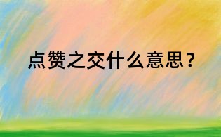 點贊之交什么意思?