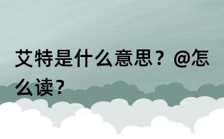 艾特是什么意思？@怎么讀？
