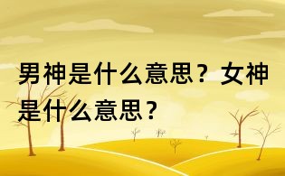 男神是什么意思？女神是什么意思？