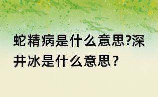 蛇精病是什么意思?深井冰是什么意思？