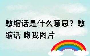 憋縮話是什么意思？憋縮話 吻我圖片