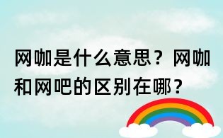網咖是什么意思?網咖和網吧的區別在哪?