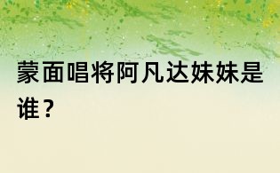 蒙面唱將阿凡達妹妹是誰?