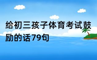 給初三孩子體育考試鼓勵(lì)的話79句