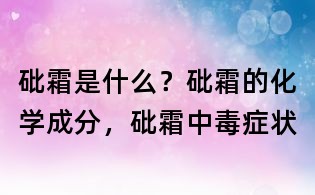 砒霜是什么？砒霜的化學(xué)成分，砒霜中毒癥狀