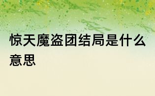 驚天魔盜團結局是什么意思