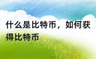 什么是比特幣，如何獲得比特幣