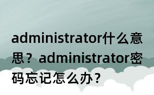 administrator什么意思？administrator密碼忘記怎么辦？