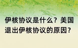 伊核協(xié)議是什么？美國退出伊核協(xié)議的原因？